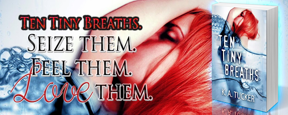 Ten Tiny Breaths by K.A. Tucker - Seize them, feel them, love them