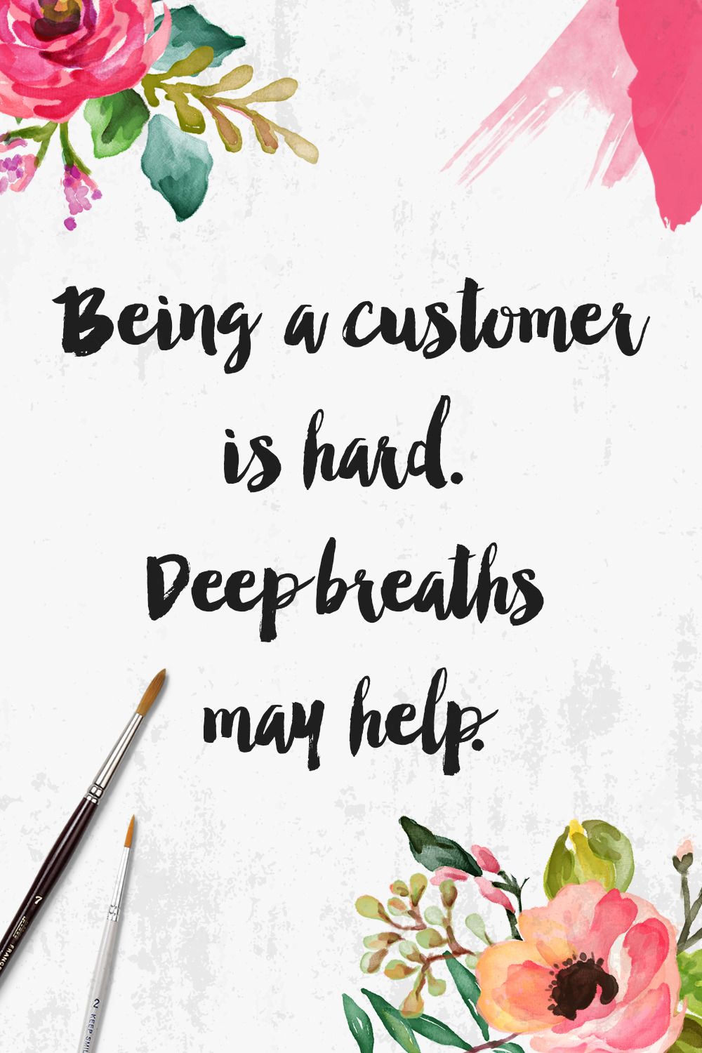 Being a customer is hard. Deep breaths may help.