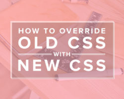 How to Override Old CSS With New CSS