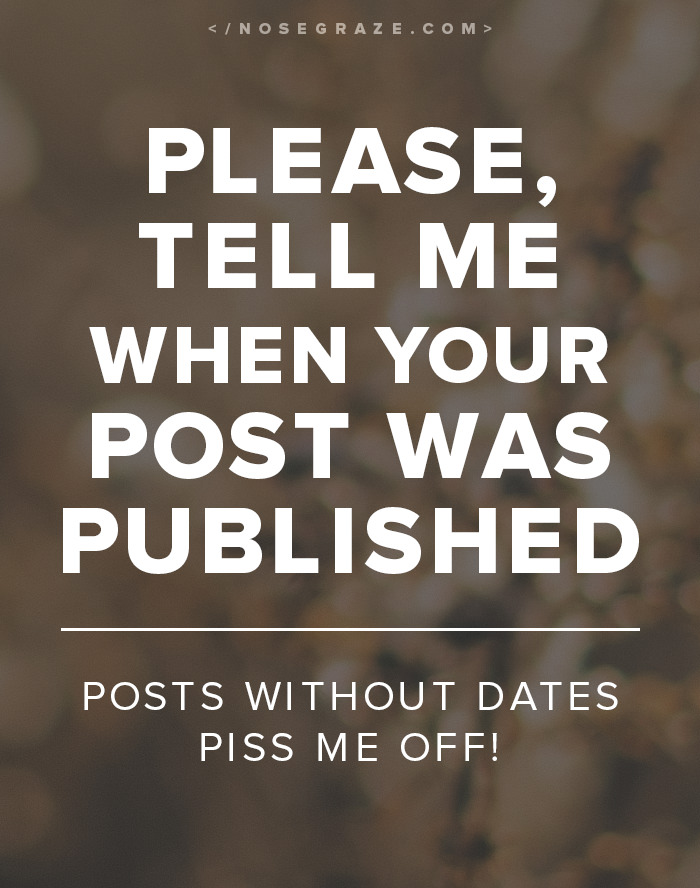 Please, tell me when your post was published. Posts without dates piss me off!