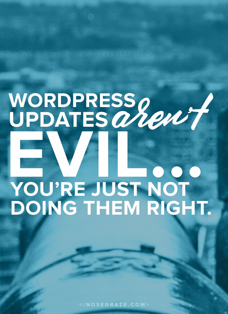 WordPress updates aren't evil... You're just not doing them right.