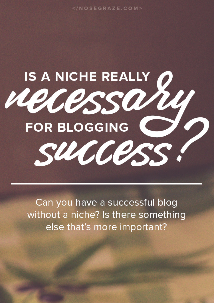 Is a niche really necessary for blogging success? Is there something else that's more important?