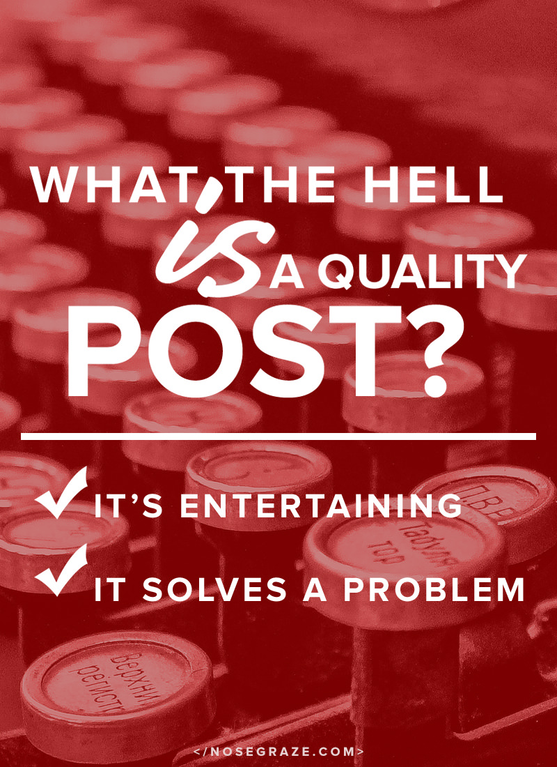 What the hell is a quality blog post? It's entertaining or solves a problem.