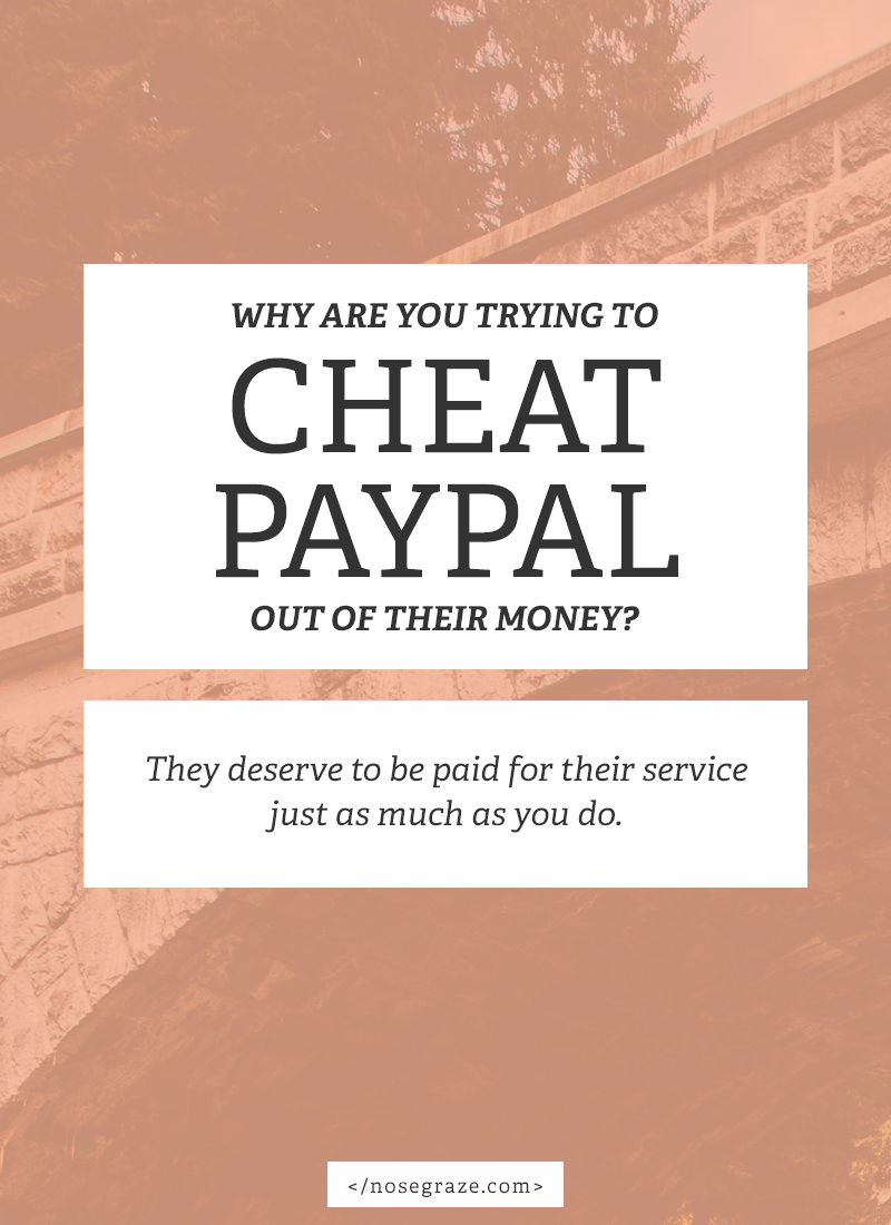 Why are you trying to cheat PayPal out of their money? They deserve to be paid for their service just as much as you do.