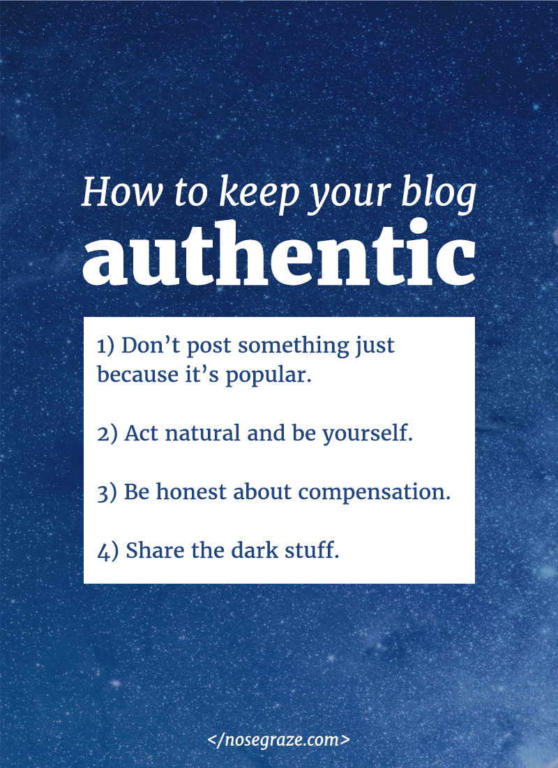 How to keep your blog authentic: 1) don't post something just because it's popular; 2) act natural and be yourself; 3) be honest about compensation; 4) share the dark stuff.